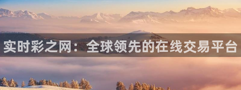 福禄聚彩：实时彩之网：全球领先的在线交易平台
