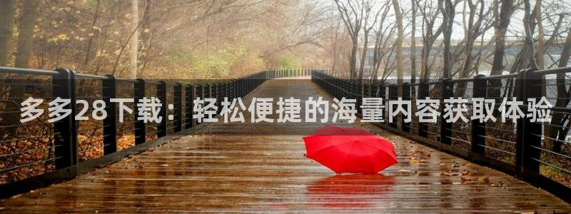 聚彩官方正版官网：多多28下载：轻松便捷的海量内容获取体验